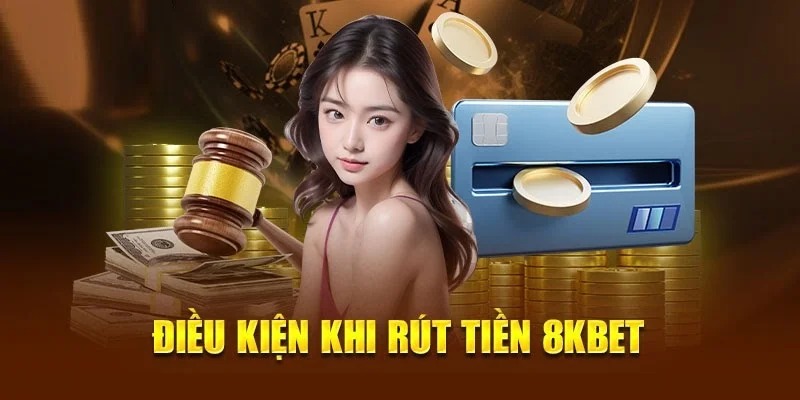 Điều kiện cần nhớ khi rút tiền 8kbet