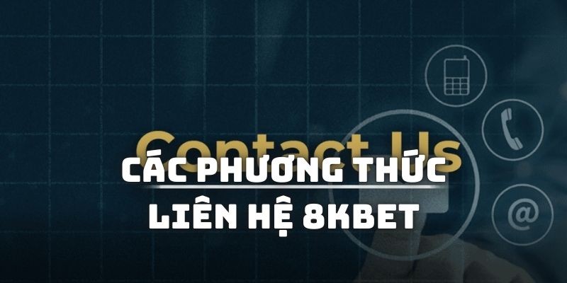 Liên hệ 8kbet bằng hình thức vô cùng tiện lợi